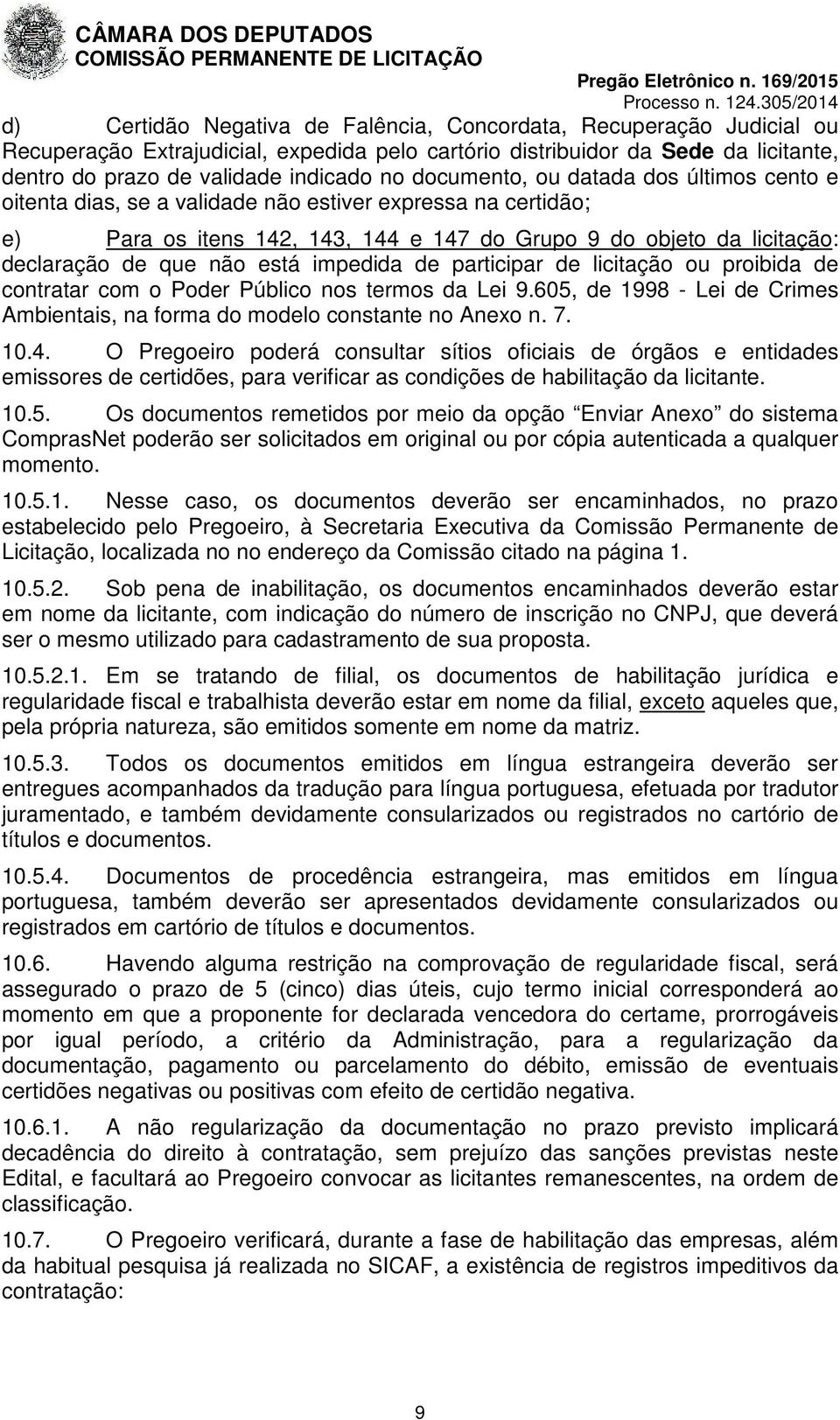 está impedida de participar de licitação ou proibida de contratar com o Poder Público nos termos da Lei 9.605, de 1998 - Lei de Crimes Ambientais, na forma do modelo constante no Anexo n. 7. 10.4.