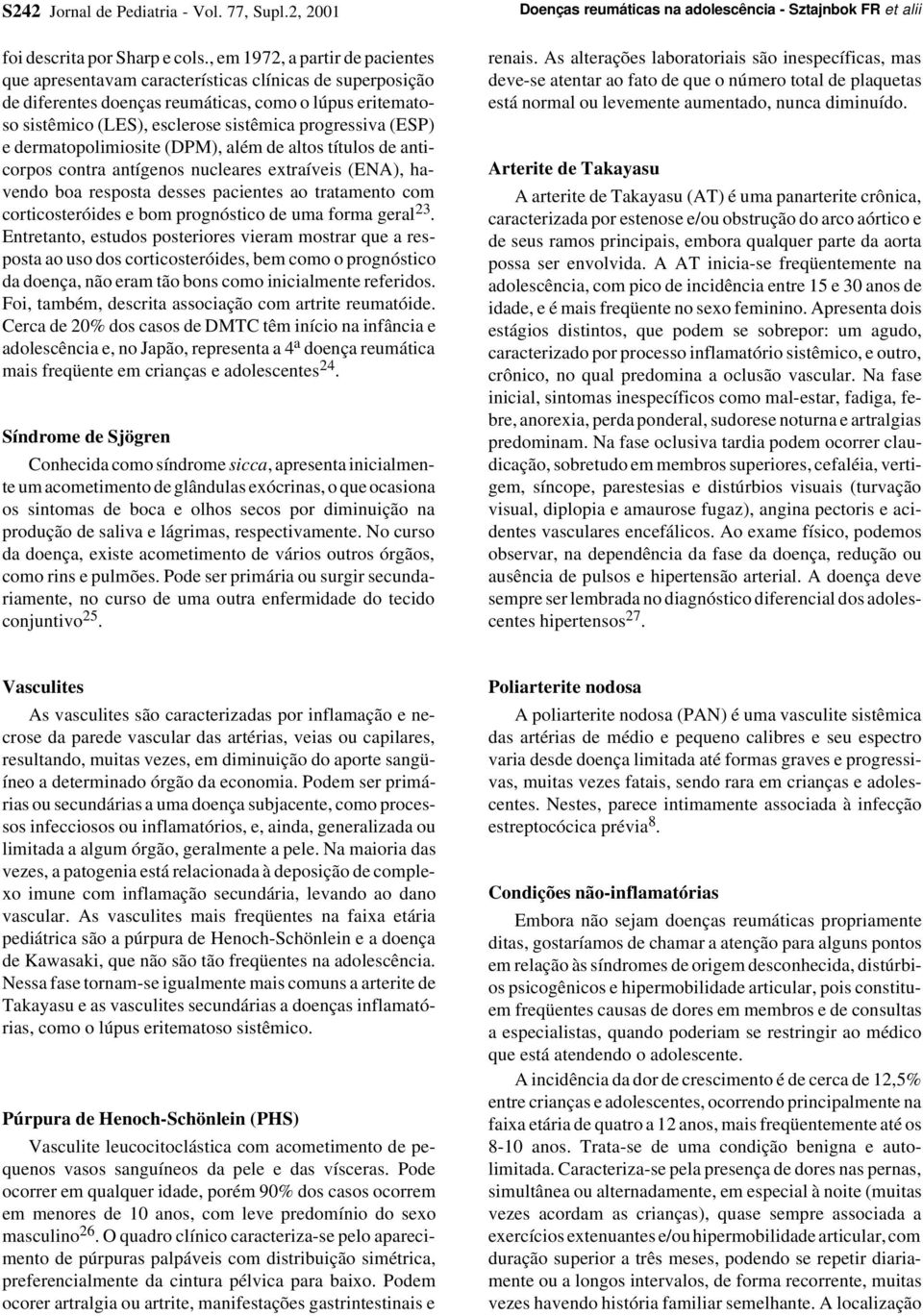 (ESP) e dermatopolimiosite (DPM), além de altos títulos de anticorpos contra antígenos nucleares extraíveis (ENA), havendo boa resposta desses pacientes ao tratamento com corticosteróides e bom