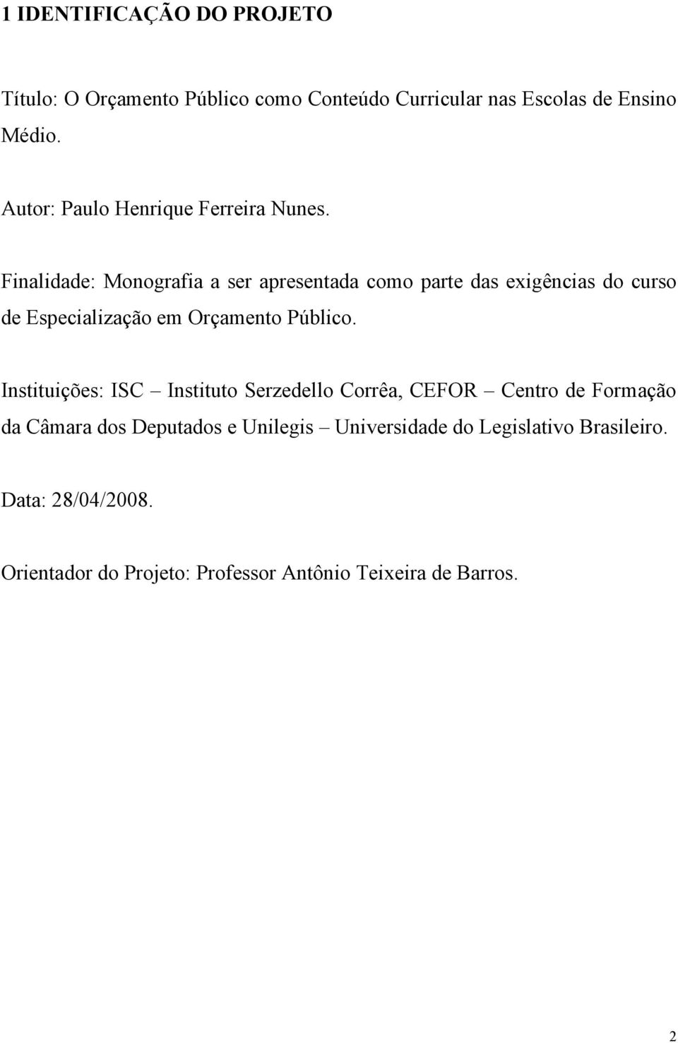 Finalidade: Monografia a ser apresentada como parte das exigências do curso de Especialização em Orçamento Público.