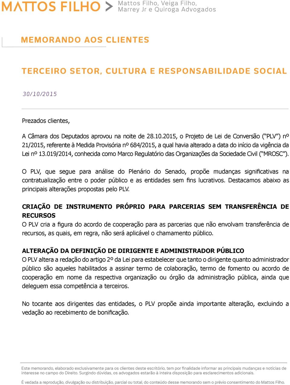 2015, o Projeto de Lei de Conversão ( PLV ) nº 21/2015, referente à Medida Provisória nº 684/2015, a qual havia alterado a data do início da vigência da Lei nº 13.