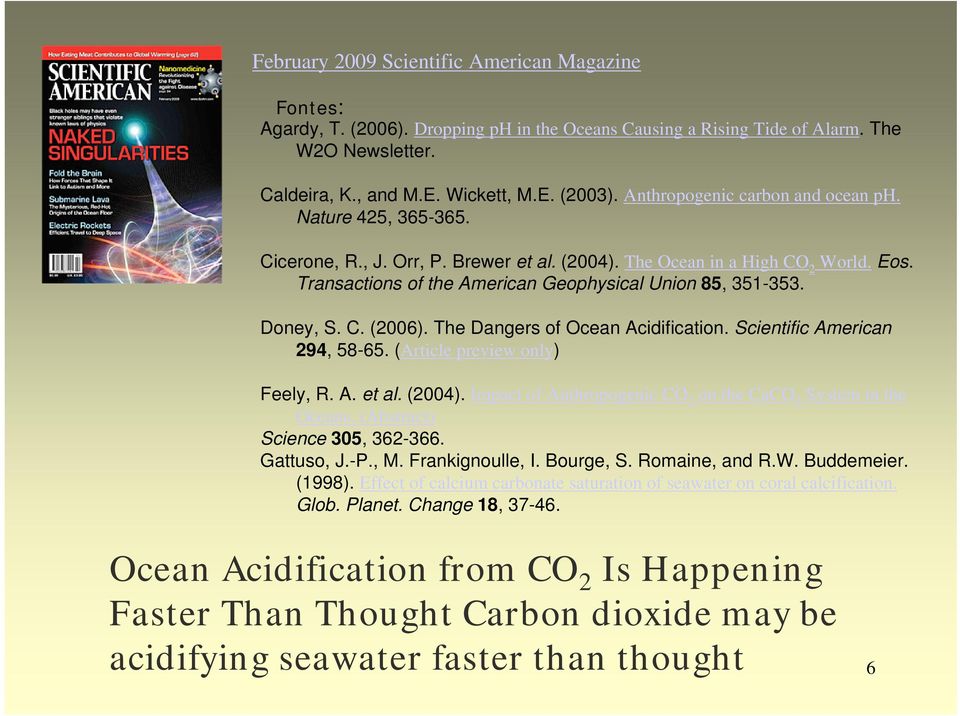 Doney, S. C. (2006). The Dangers of Ocean Acidification. Scientific American 294, 58-65. (Article preview only) Feely, R. A. et al. (2004).