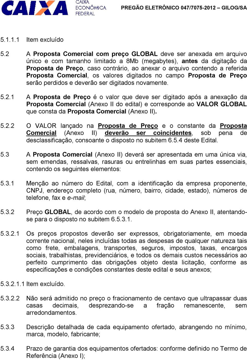 contendo a referida Proposta Comercial, os valores digitados no campo Proposta de Preço serão perdidos e deverão ser digitados novamente. 5.2.