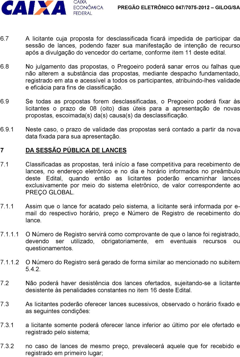 8 No julgamento das propostas, o Pregoeiro poderá sanar erros ou falhas que não alterem a substância das propostas, mediante despacho fundamentado, registrado em ata e acessível a todos os