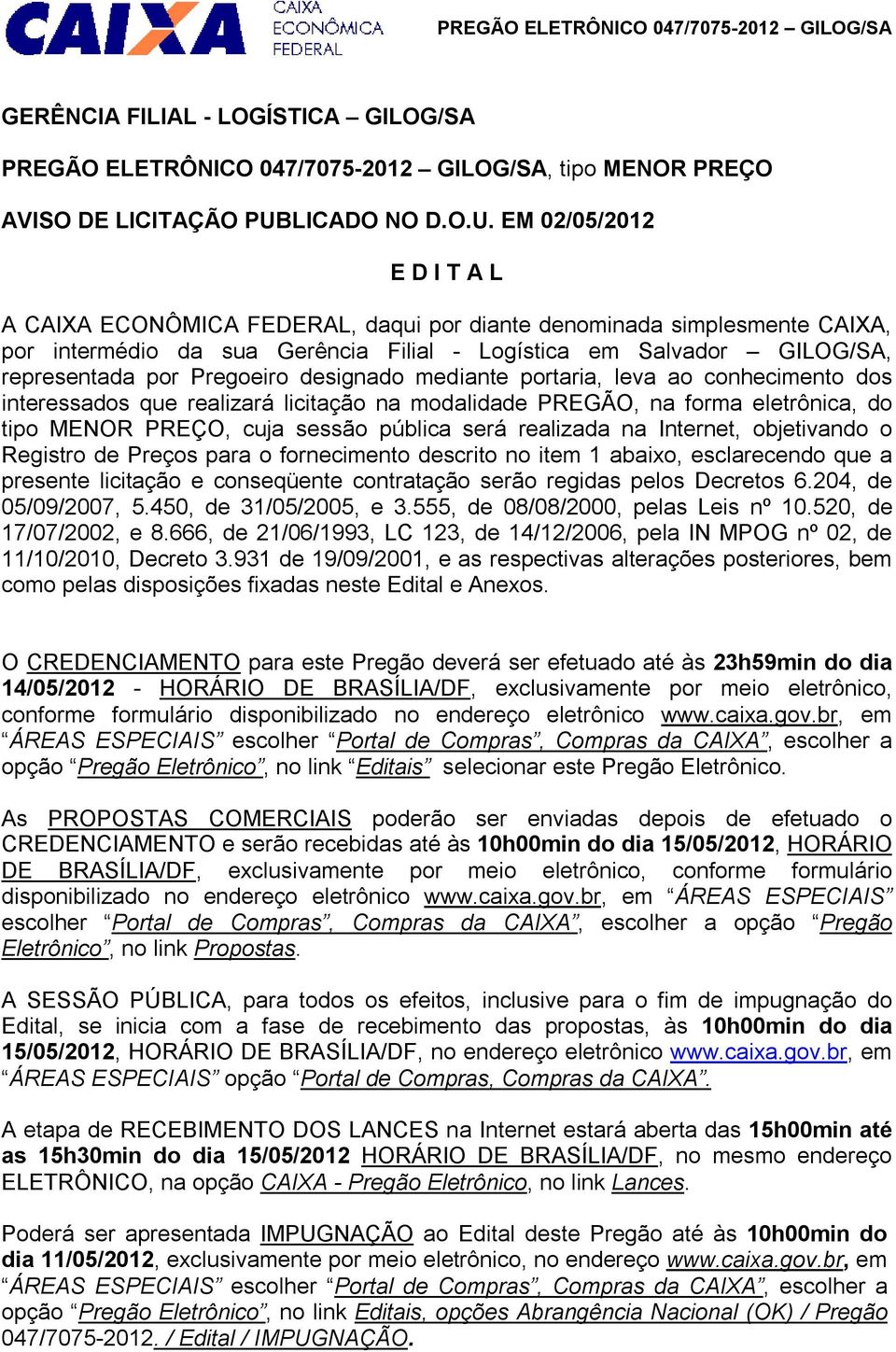 EM 02/05/2012 E D I T A L A CAIXA ECONÔMICA FEDERAL, daqui por diante denominada simplesmente CAIXA, por intermédio da sua Gerência Filial - Logística em Salvador GILOG/SA, representada por Pregoeiro