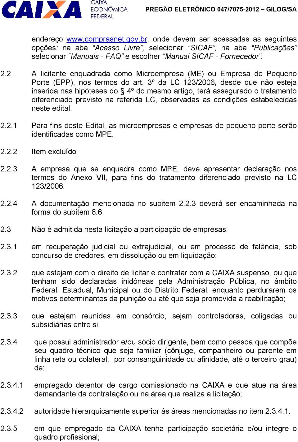 3º da LC 123/2006, desde que não esteja inserida nas hipóteses do 4º do mesmo artigo, terá assegurado o tratamento diferenciado previsto na referida LC, observadas as condições estabelecidas neste