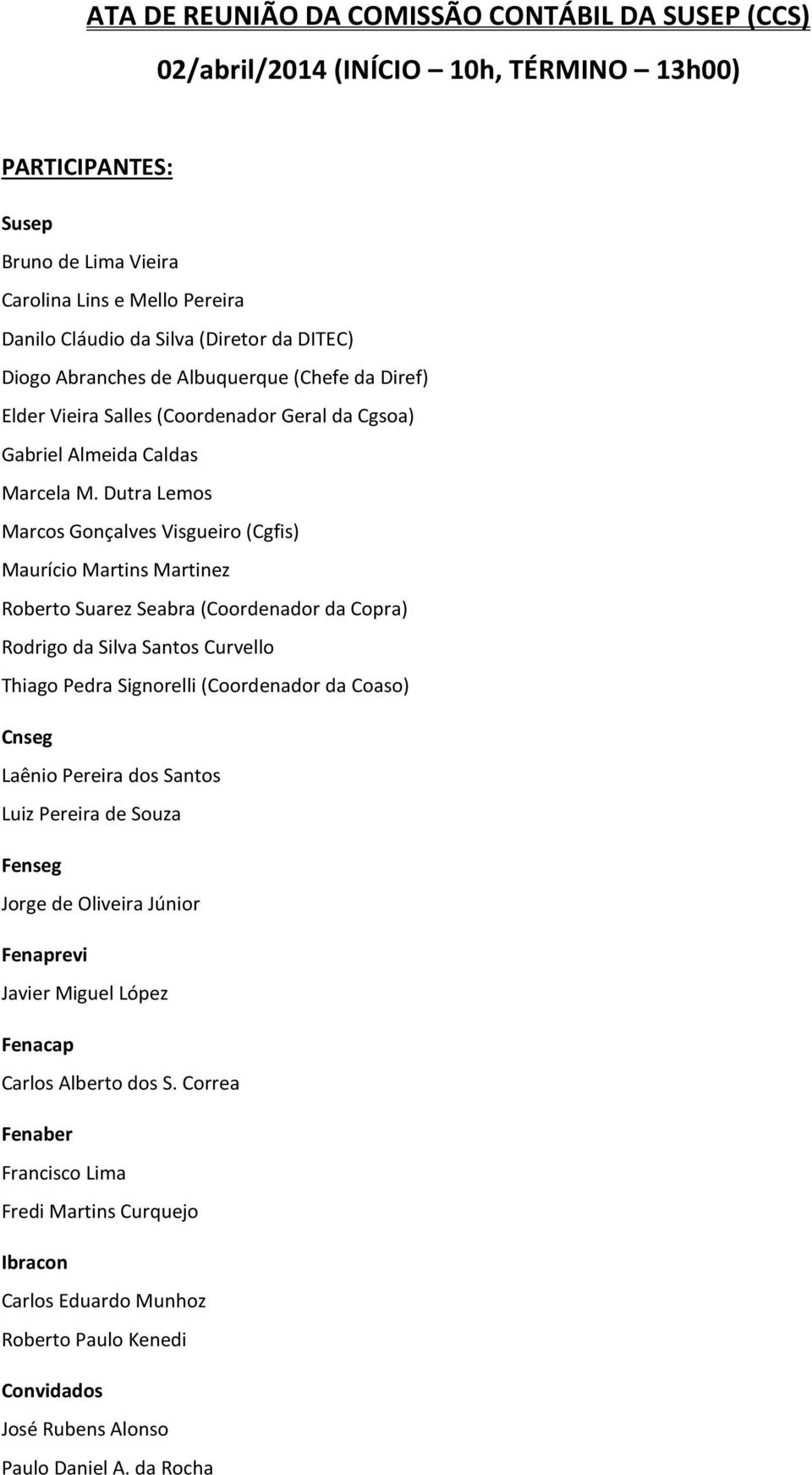 Dutra Lemos Marcos Gonçalves Visgueiro (Cgfis) Maurício Martins Martinez Roberto Suarez Seabra (Coordenador da Copra) Rodrigo da Silva Santos Curvello Thiago Pedra Signorelli (Coordenador da Coaso)