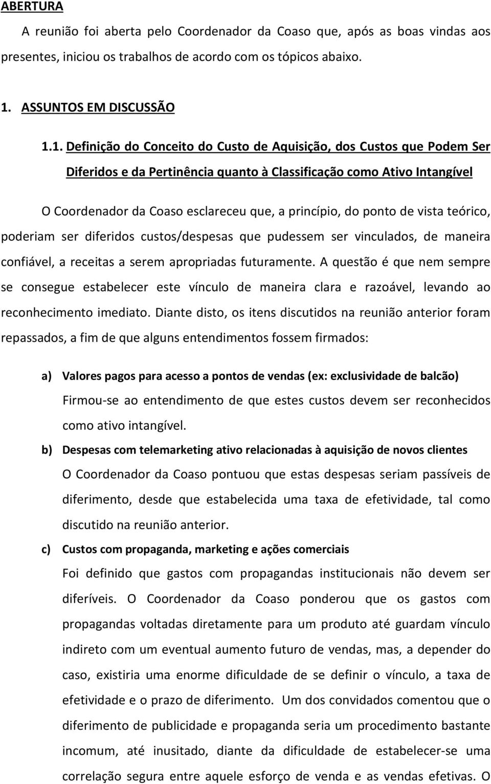 1. Definição do Conceito do Custo de Aquisição, dos Custos que Podem Ser Diferidos e da Pertinência quanto à Classificação como Ativo Intangível O Coordenador da Coaso esclareceu que, a princípio, do