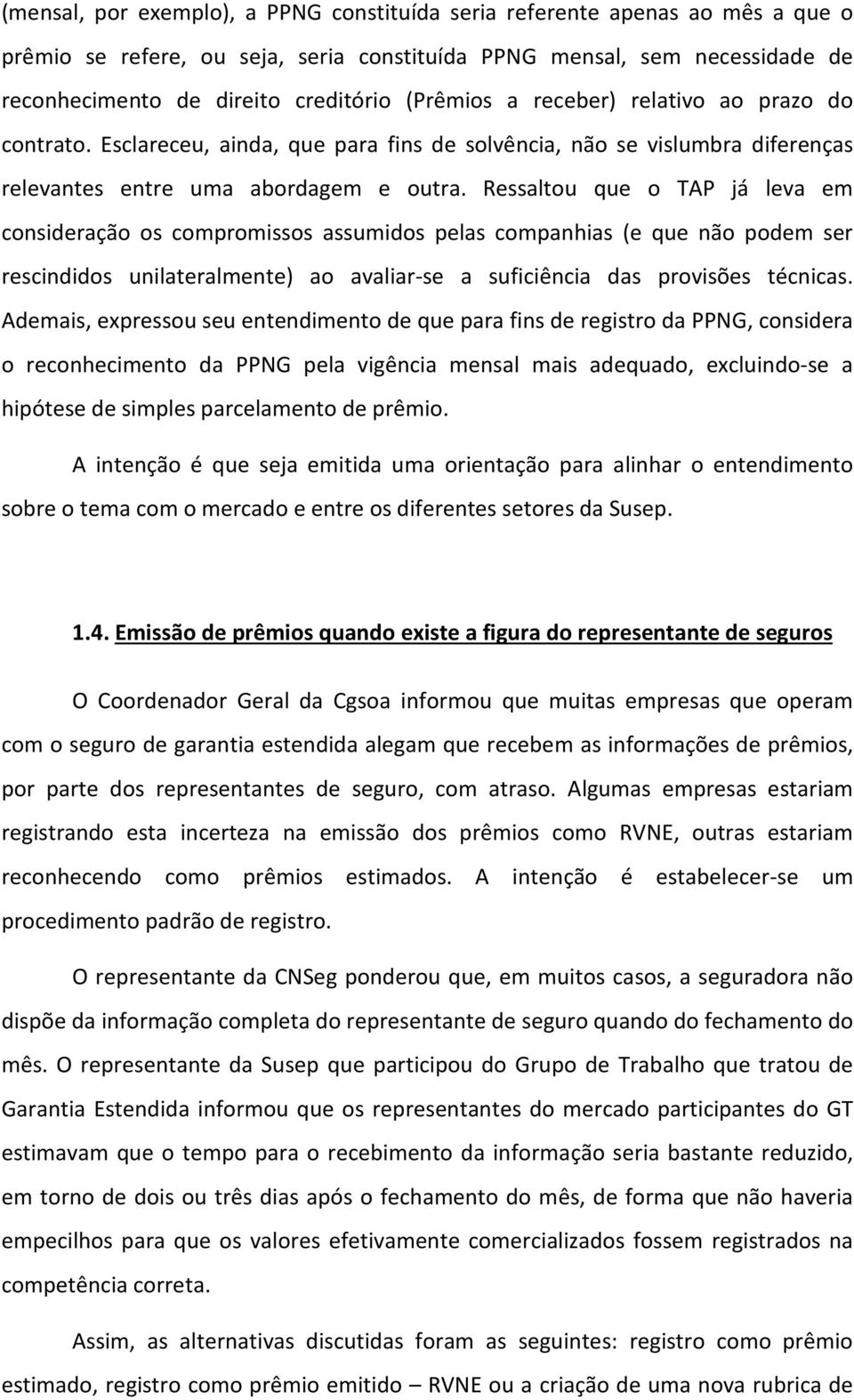 Ressaltou que o TAP já leva em consideração os compromissos assumidos pelas companhias (e que não podem ser rescindidos unilateralmente) ao avaliar-se a suficiência das provisões técnicas.