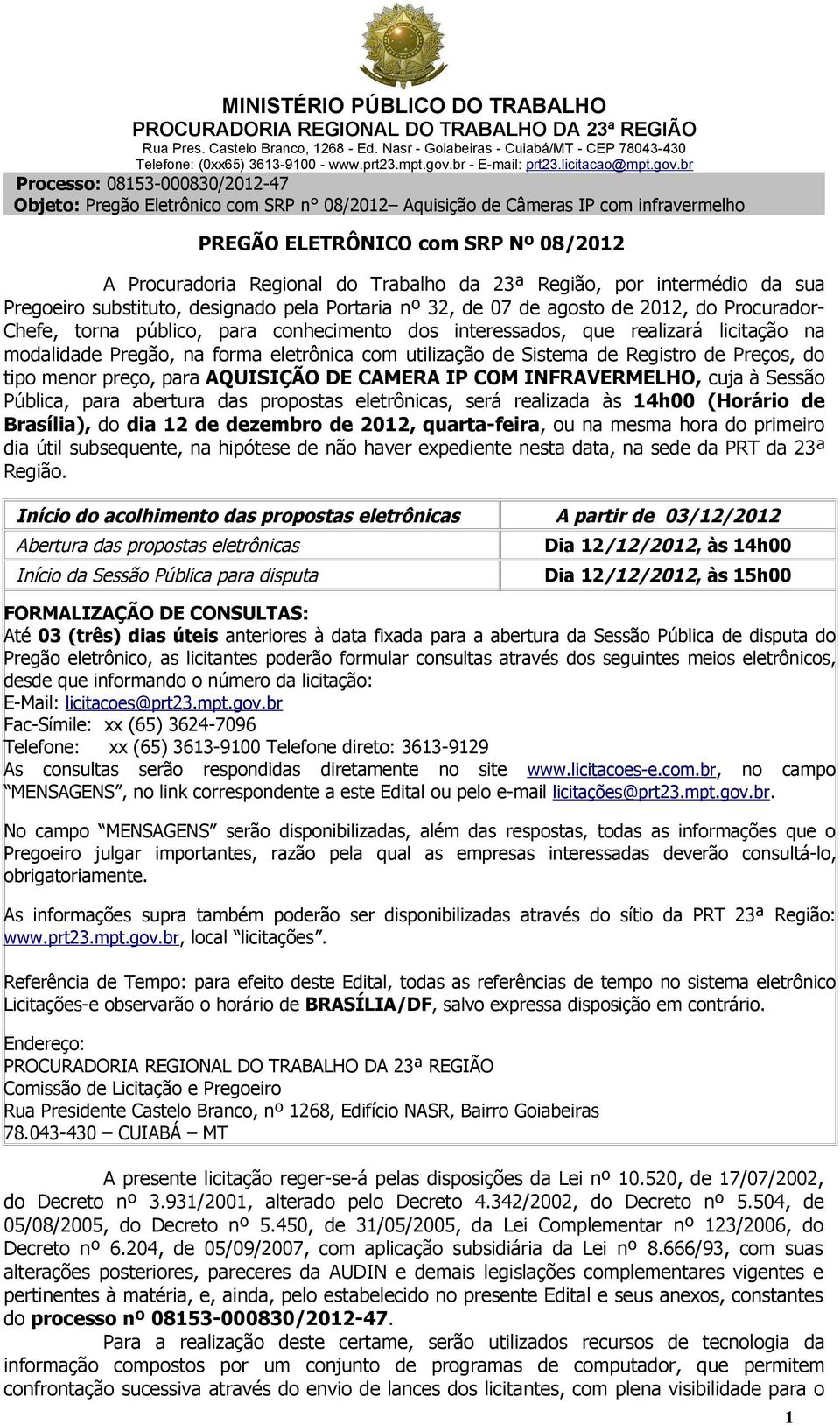 preço, para AQUISIÇÃO DE CAMERA IP COM INFRAVERMELHO, cuja à Sessão Pública, para abertura das propostas eletrônicas, será realizada às 14h00 (Horário de Brasília), do dia 12 de dezembro de 2012,