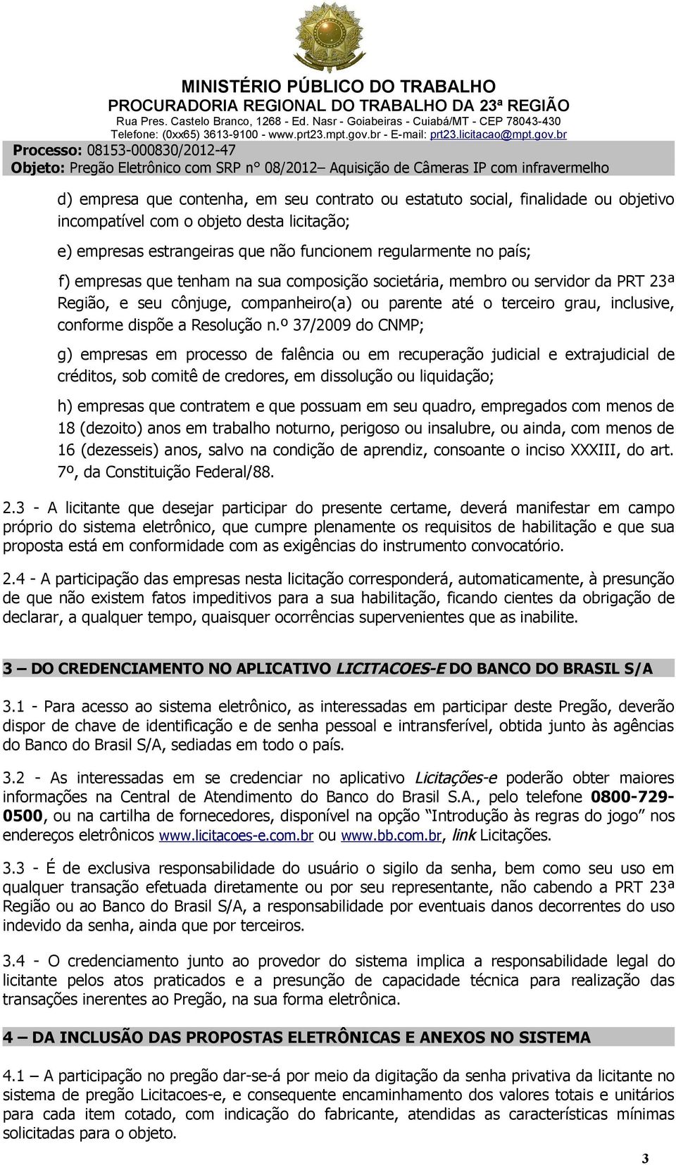 º 37/2009 do CNMP; g) empresas em processo de falência ou em recuperação judicial e extrajudicial de créditos, sob comitê de credores, em dissolução ou liquidação; h) empresas que contratem e que