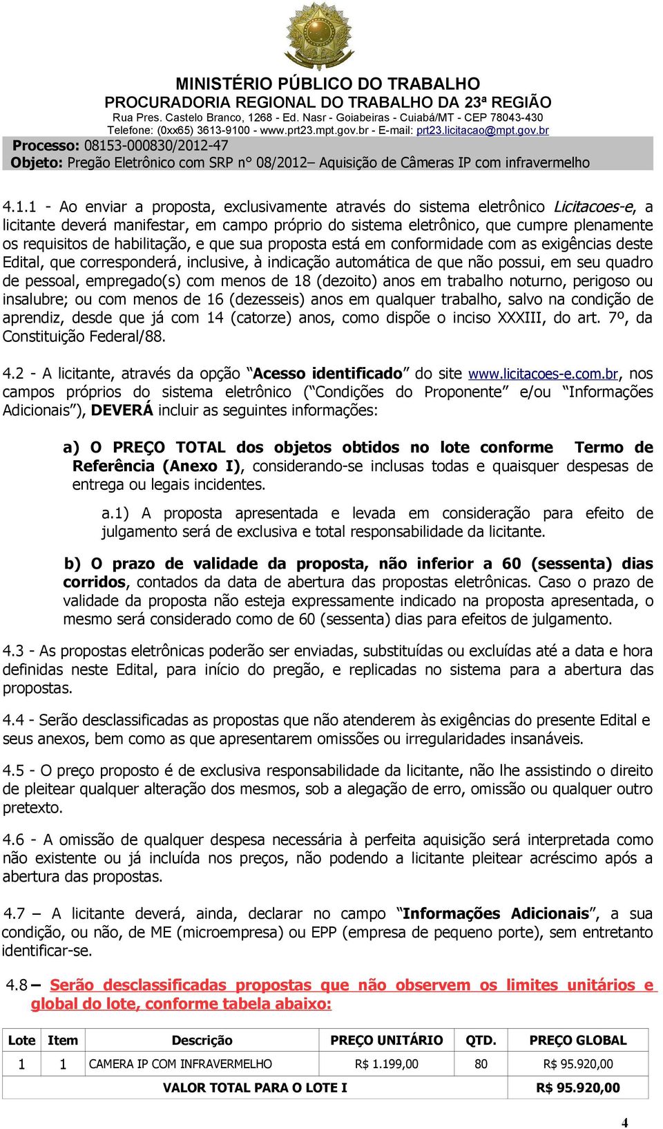 menos de 18 (dezoito) anos em trabalho noturno, perigoso ou insalubre; ou com menos de 16 (dezesseis) anos em qualquer trabalho, salvo na condição de aprendiz, desde que já com 14 (catorze) anos,