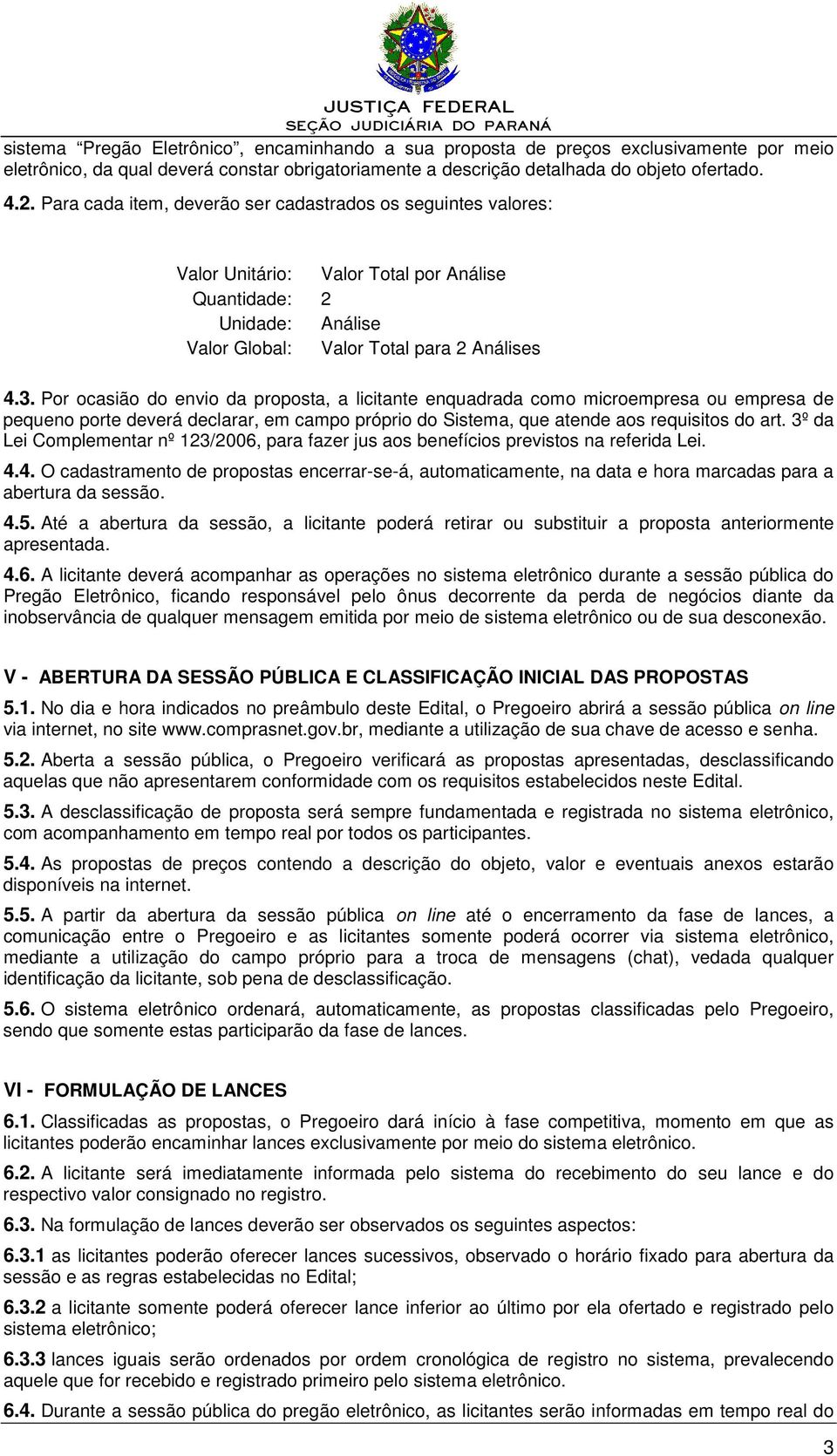 Por ocasião do envio da proposta, a licitante enquadrada como microempresa ou empresa de pequeno porte deverá declarar, em campo próprio do Sistema, que atende aos requisitos do art.