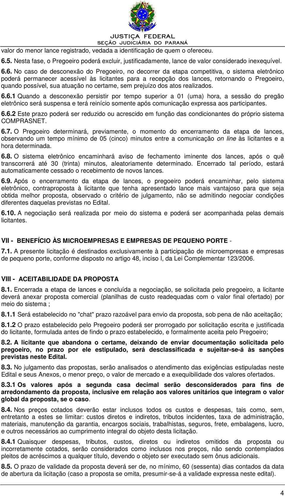 6. No caso de desconexão do Pregoeiro, no decorrer da etapa competitiva, o sistema eletrônico poderá permanecer acessível às licitantes para a recepção dos lances, retornando o Pregoeiro, quando