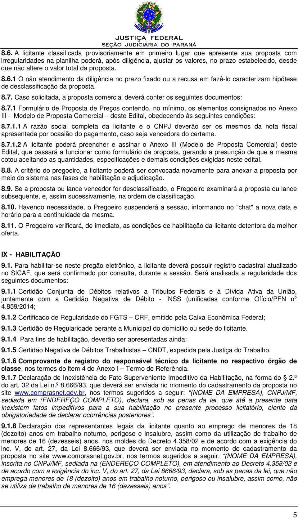 Caso solicitada, a proposta comercial deverá conter os seguintes documentos: 8.7.