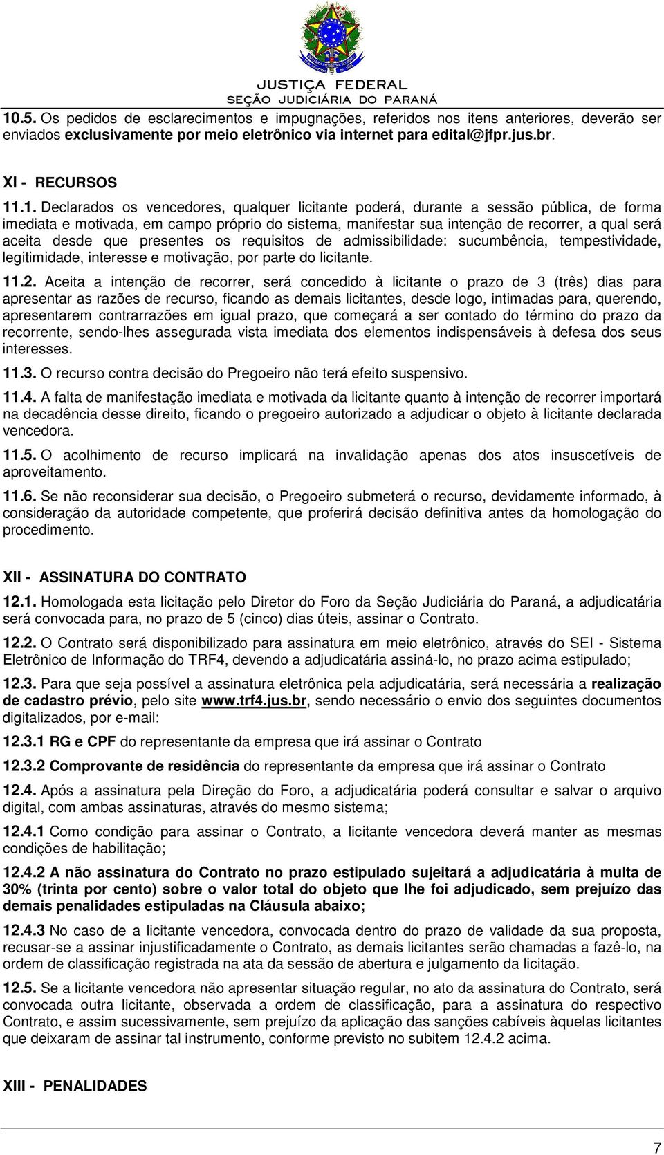 que presentes os requisitos de admissibilidade: sucumbência, tempestividade, legitimidade, interesse e motivação, por parte do licitante. 11.2.