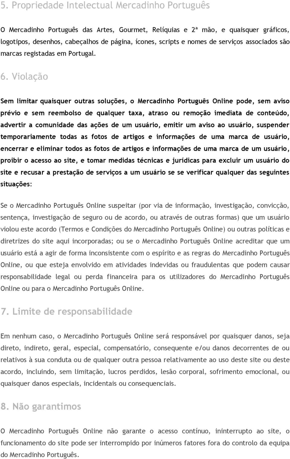Violação Sem limitar quaisquer outras soluções, o Mercadinho Português Online pode, sem aviso prévio e sem reembolso de qualquer taxa, atraso ou remoção imediata de conteúdo, advertir a comunidade