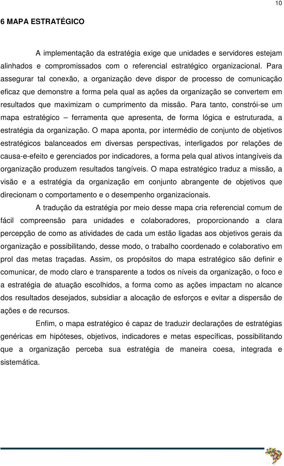 da missão. Para tanto, constrói-se um mapa estratégico ferramenta que apresenta, de forma lógica e estruturada, a estratégia da organização.