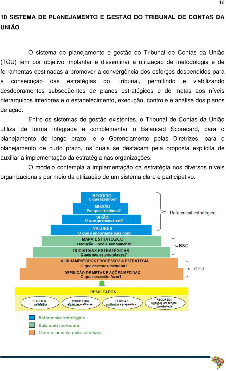 planos estratégicos e de metas aos níveis hierárquicos inferiores e o estabelecimento, execução, controle e análise dos planos de ação.