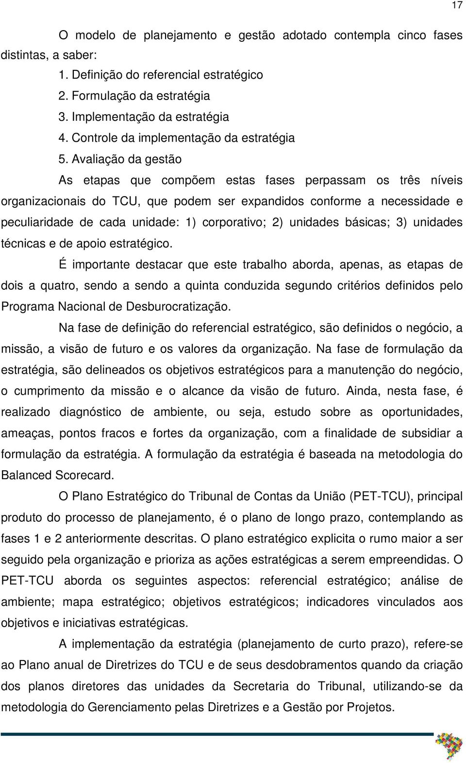 Avaliação da gestão As etapas que compõem estas fases perpassam os três níveis organizacionais do TCU, que podem ser expandidos conforme a necessidade e peculiaridade de cada unidade: 1) corporativo;