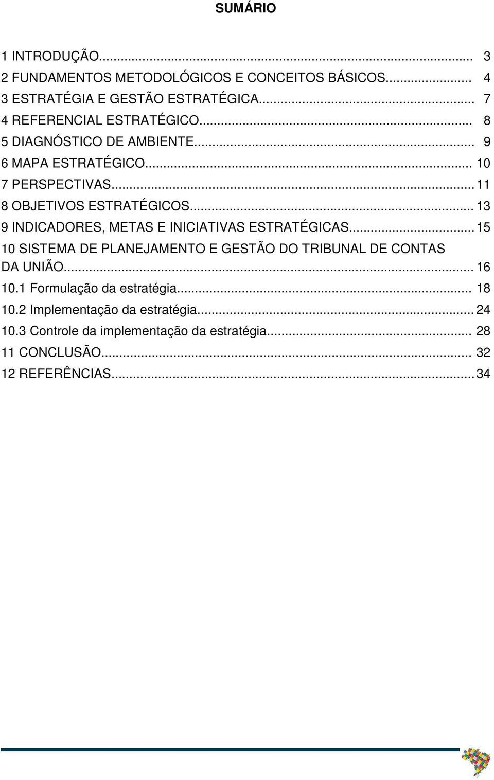 .. 13 9 INDICADORES, METAS E INICIATIVAS ESTRATÉGICAS... 15 10 SISTEMA DE PLANEJAMENTO E GESTÃO DO TRIBUNAL DE CONTAS DA UNIÃO... 16 10.