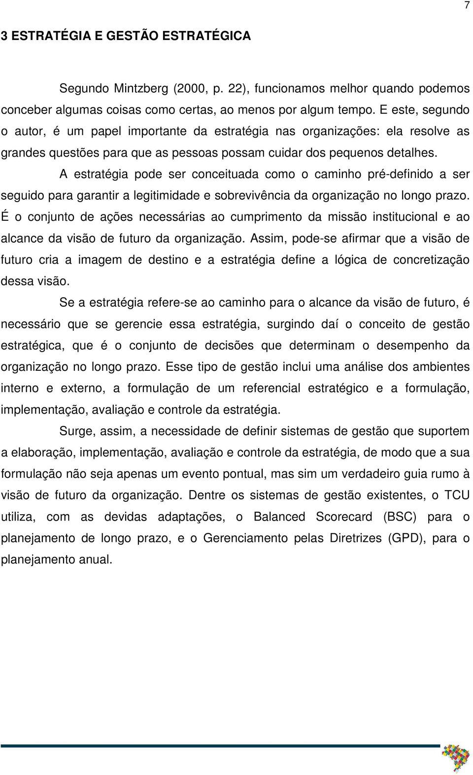 A estratégia pode ser conceituada como o caminho pré-definido a ser seguido para garantir a legitimidade e sobrevivência da organização no longo prazo.