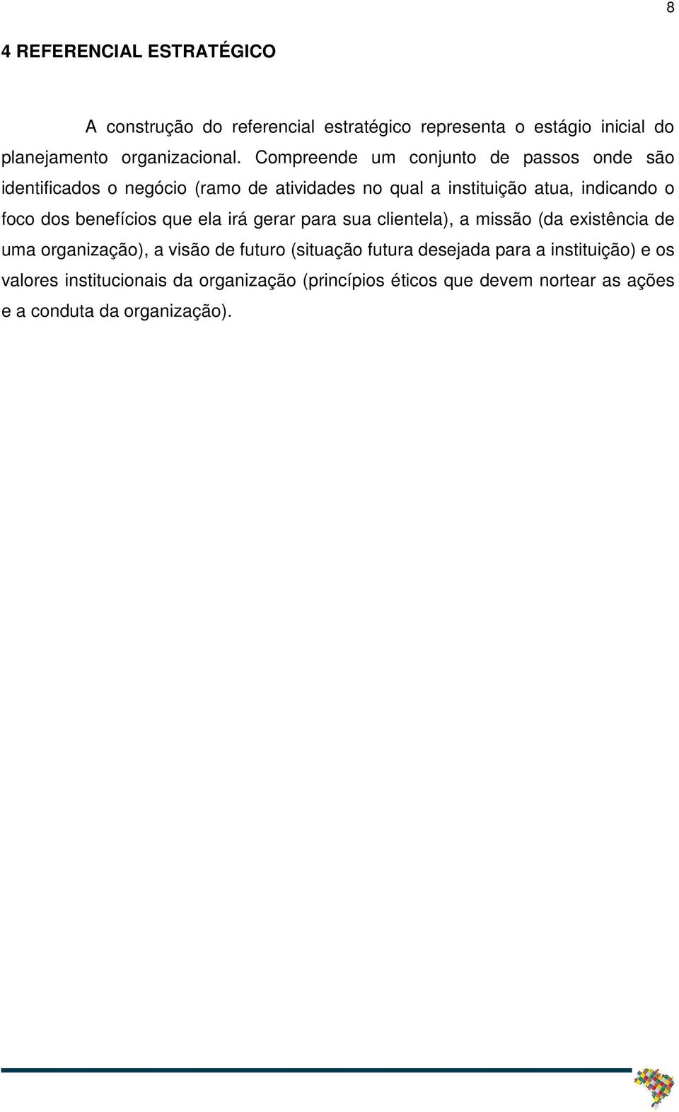 benefícios que ela irá gerar para sua clientela), a missão (da existência de uma organização), a visão de futuro (situação futura