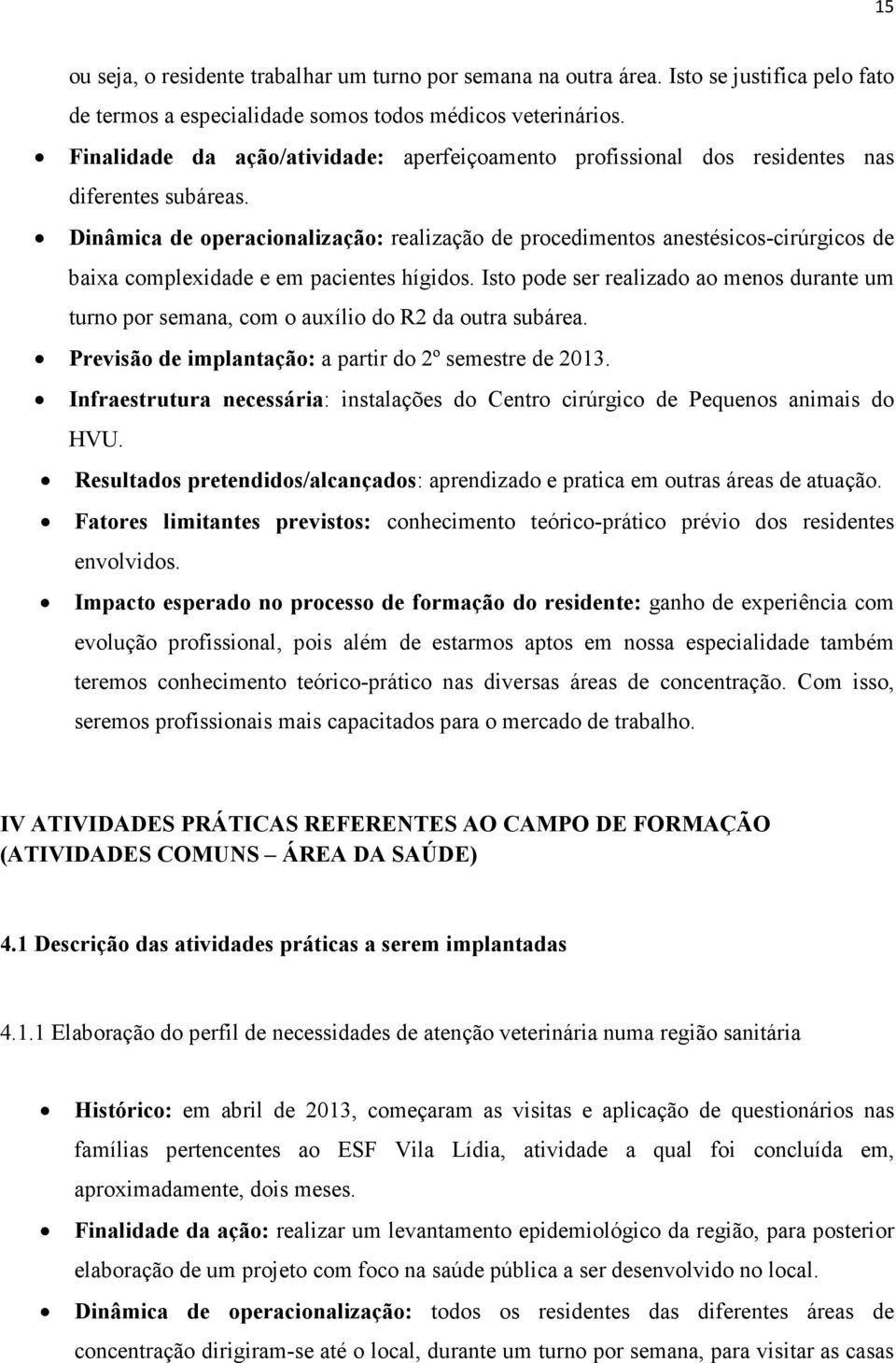 Dinâmica de operacionalização: realização de procedimentos anestésicos-cirúrgicos de baixa complexidade e em pacientes hígidos.