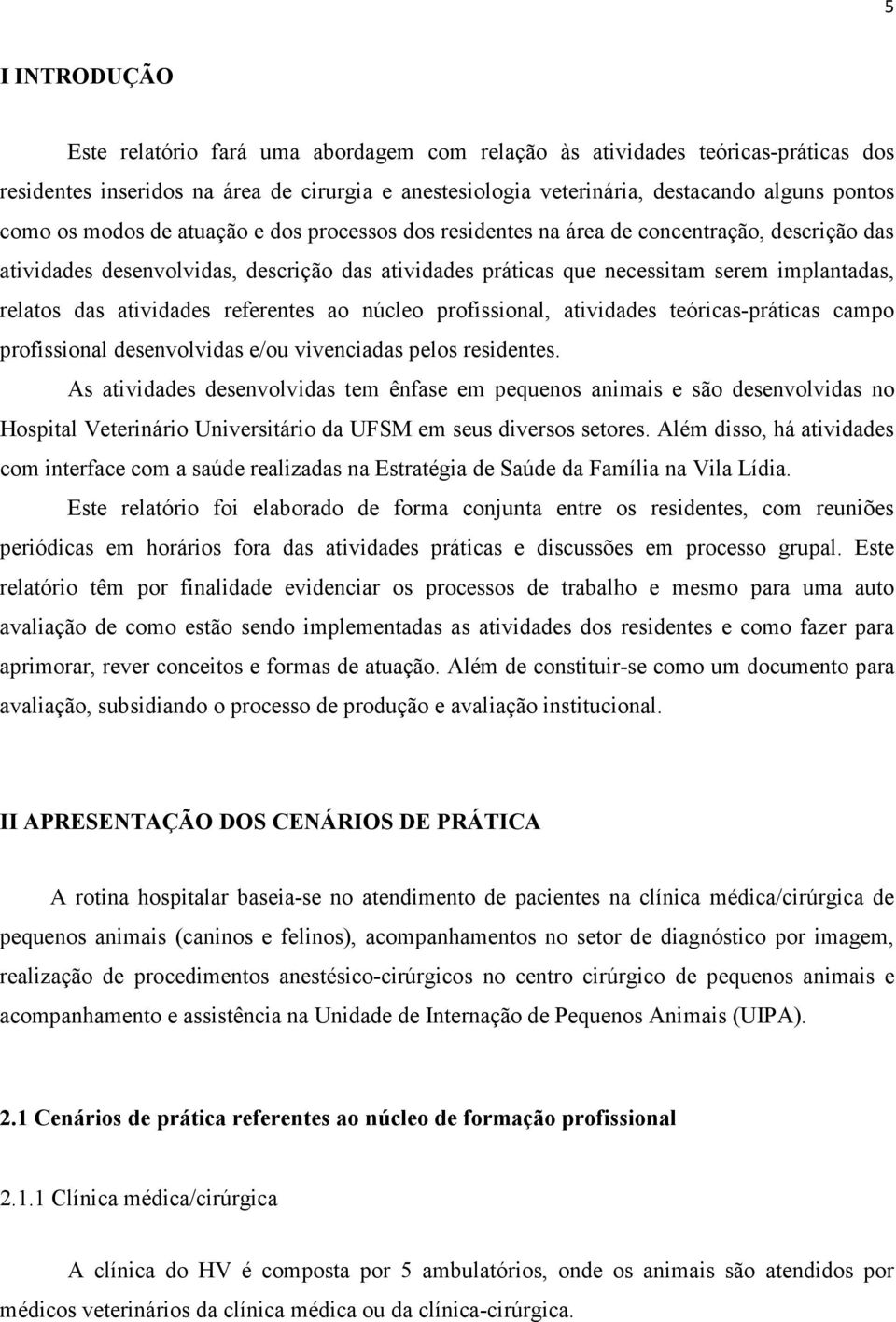 atividades referentes ao núcleo profissional, atividades teóricas-práticas campo profissional desenvolvidas e/ou vivenciadas pelos residentes.