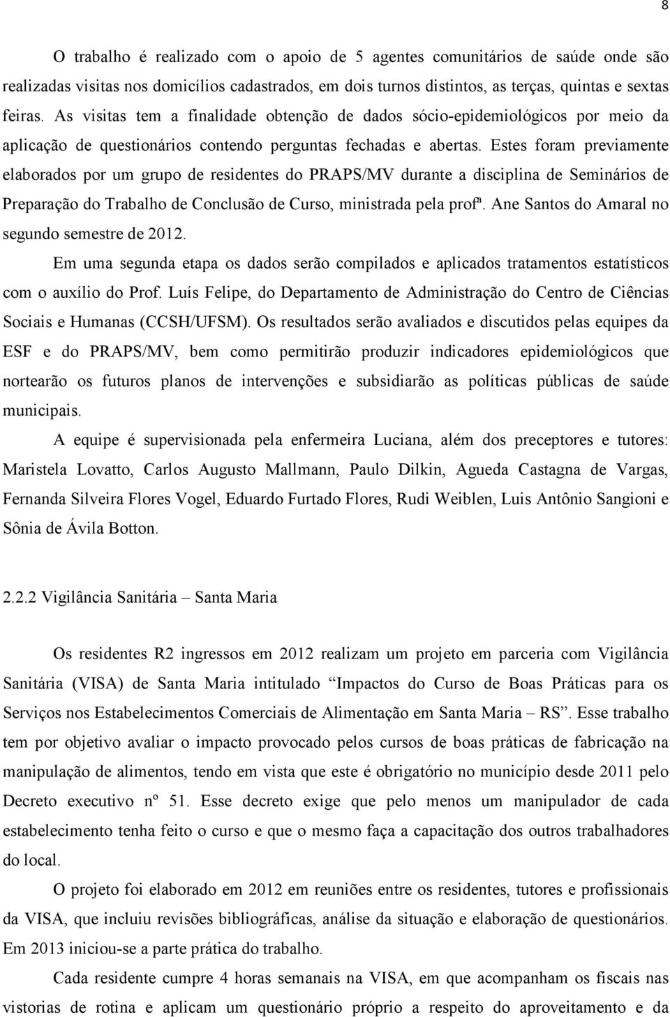 Estes foram previamente elaborados por um grupo de residentes do PRAPS/MV durante a disciplina de Seminários de Preparação do Trabalho de Conclusão de Curso, ministrada pela profª.