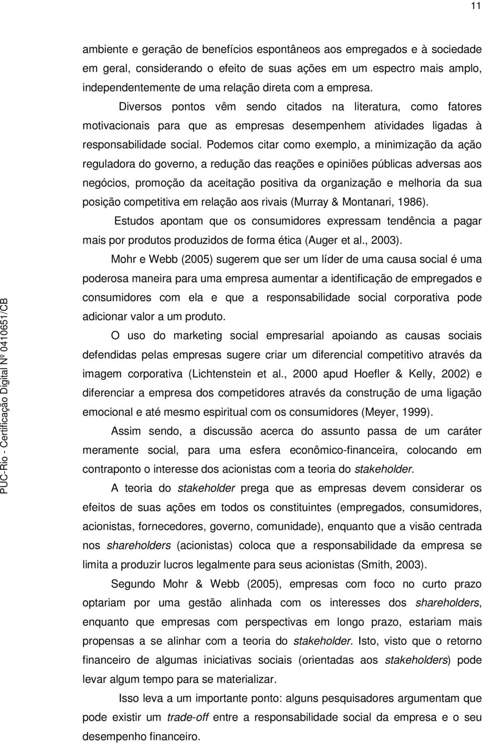 Podemos citar como exemplo, a minimização da ação reguladora do governo, a redução das reações e opiniões públicas adversas aos negócios, promoção da aceitação positiva da organização e melhoria da