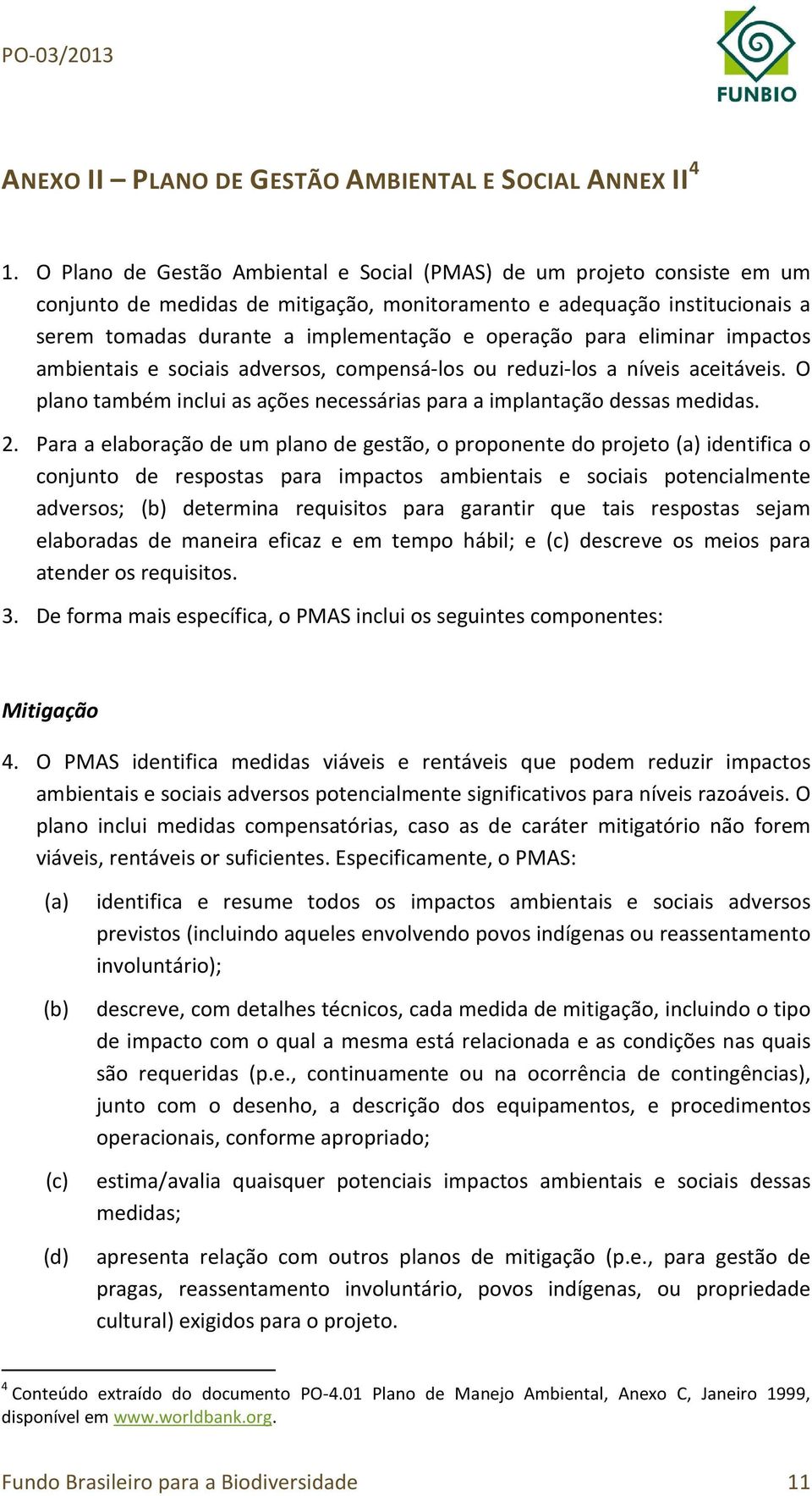 para eliminar impactos ambientais e sociais adversos, compensá-los ou reduzi-los a níveis aceitáveis. O plano também inclui as ações necessárias para a implantação dessas medidas. 2.