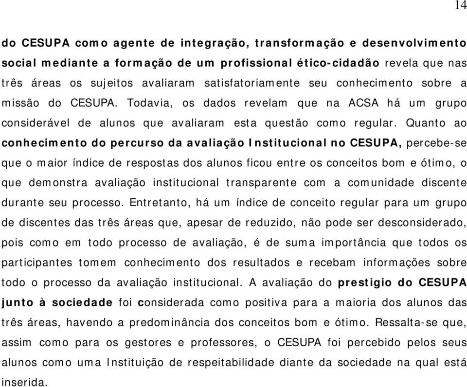 Quanto ao conhecimento do percurso da avaliação Institucional no CESUPA, percebe-se que o maior índice de respostas dos alunos ficou entre os conceitos bom e ótimo, o que demonstra avaliação