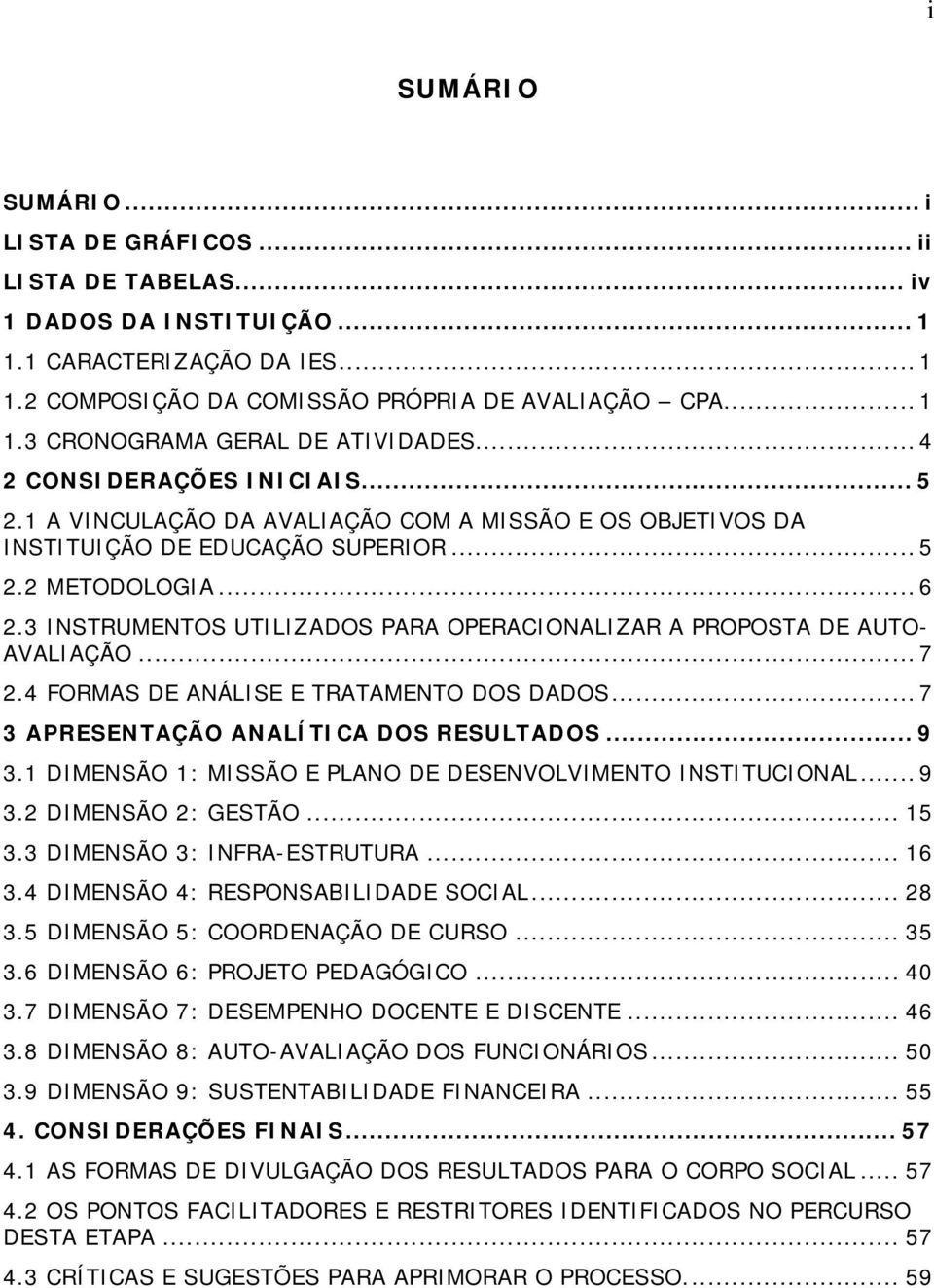 3 INSTRUMENTOS UTILIZADOS PARA OPERACIONALIZAR A PROPOSTA DE AUTO- AVALIAÇÃO... 7 2.4 FORMAS DE ANÁLISE E TRATAMENTO DOS DADOS... 7 3 APRESENTAÇÃO ANALÍTICA DOS RESULTADOS... 9 3.