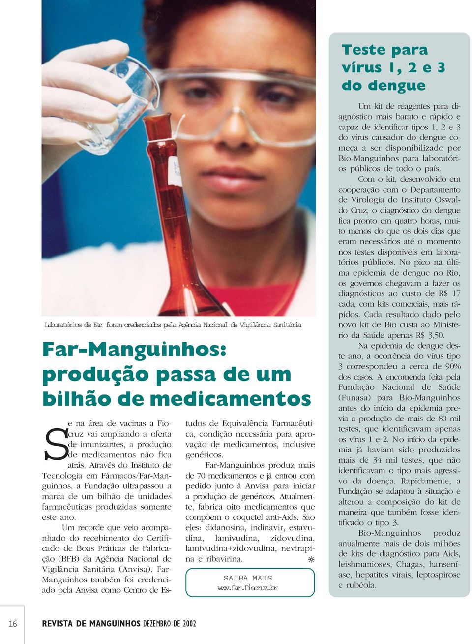 Através do Instituto de Tecnologia em Fármacos/Far-Manguinhos, a Fundação ultrapassou a marca de um bilhão de unidades farmacêuticas produzidas somente este ano.