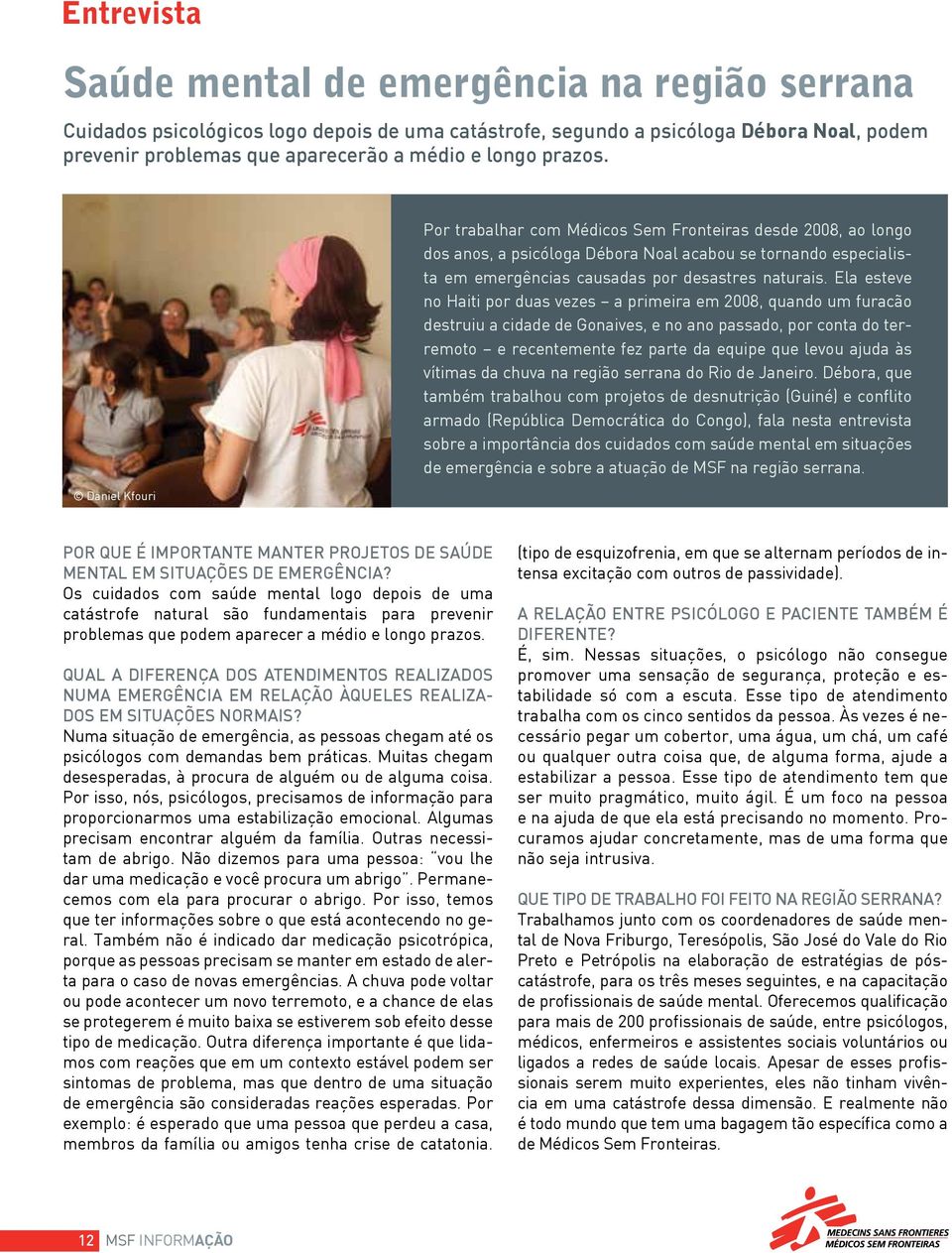 Ela esteve no Haiti por duas vezes a primeira em 2008, quando um furacão destruiu a cidade de Gonaives, e no ano passado, por conta do terremoto e recentemente fez parte da equipe que levou ajuda às