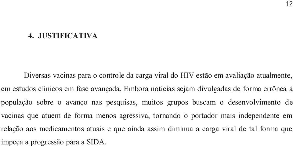 Embora notícias sejam divulgadas de forma errônea á população sobre o avanço nas pesquisas, muitos grupos buscam o