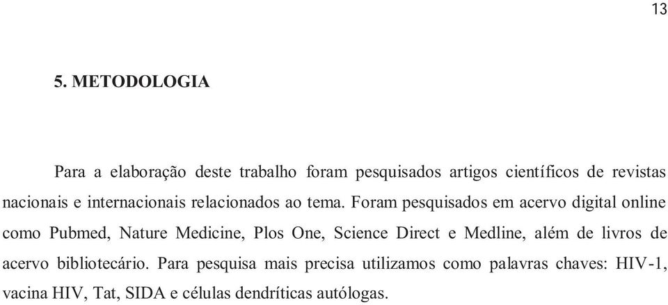 Foram pesquisados em acervo digital online como Pubmed, Nature Medicine, Plos One, Science Direct e