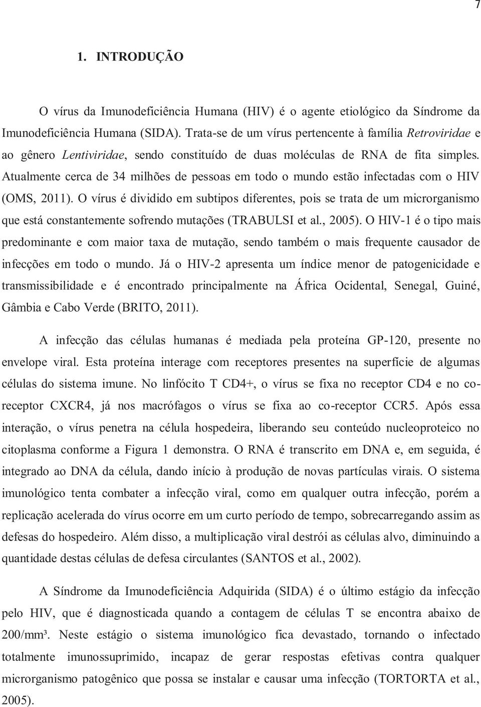 Atualmente cerca de 34 milhões de pessoas em todo o mundo estão infectadas com o HIV (OMS, 2011).