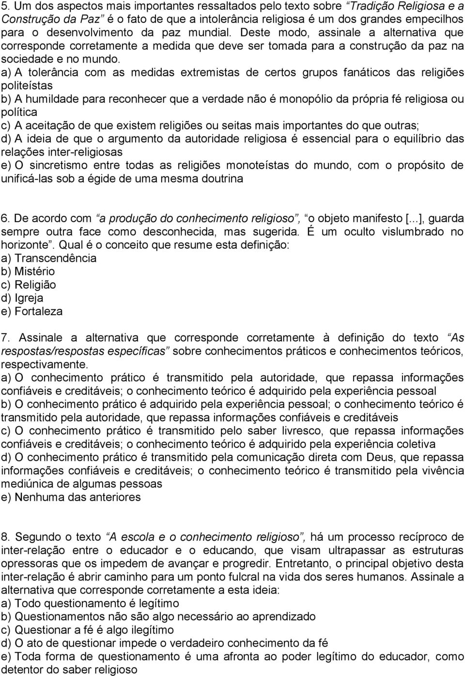 a) A tolerância com as medidas extremistas de certos grupos fanáticos das religiões politeístas b) A humildade para reconhecer que a verdade não é monopólio da própria fé religiosa ou política c) A