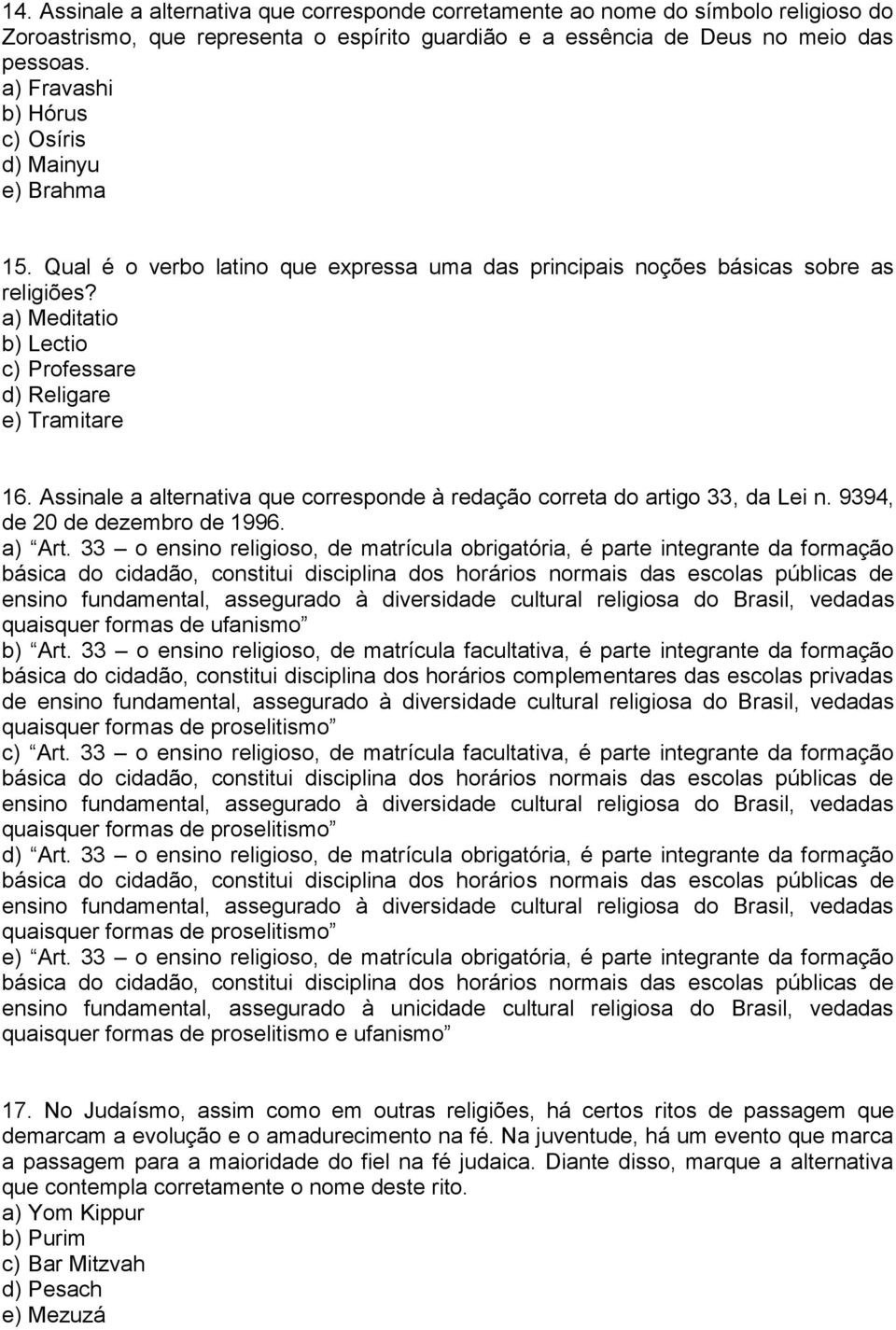 a) Meditatio b) Lectio c) Professare d) Religare e) Tramitare 16. Assinale a alternativa que corresponde à redação correta do artigo 33, da Lei n. 9394, de 20 de dezembro de 1996. a) Art.