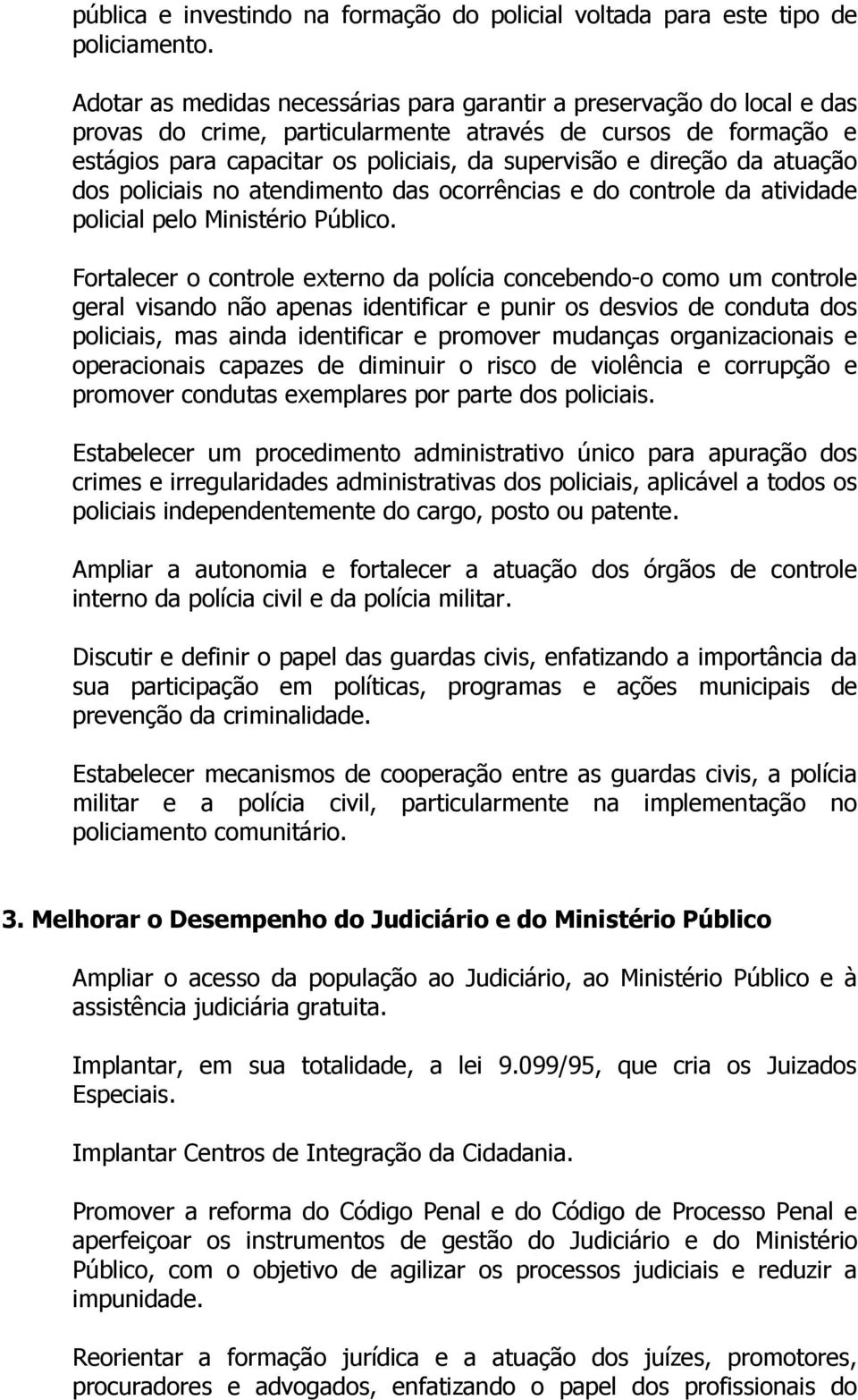 da atuação dos policiais no atendimento das ocorrências e do controle da atividade policial pelo Ministério Público.