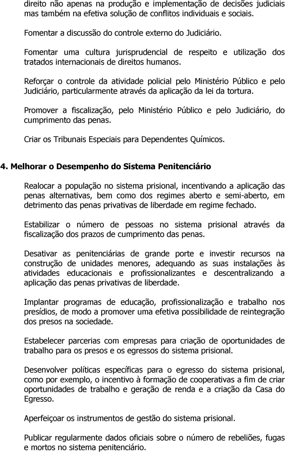 Reforçar o controle da atividade policial pelo Ministério Público e pelo Judiciário, particularmente através da aplicação da lei da tortura.