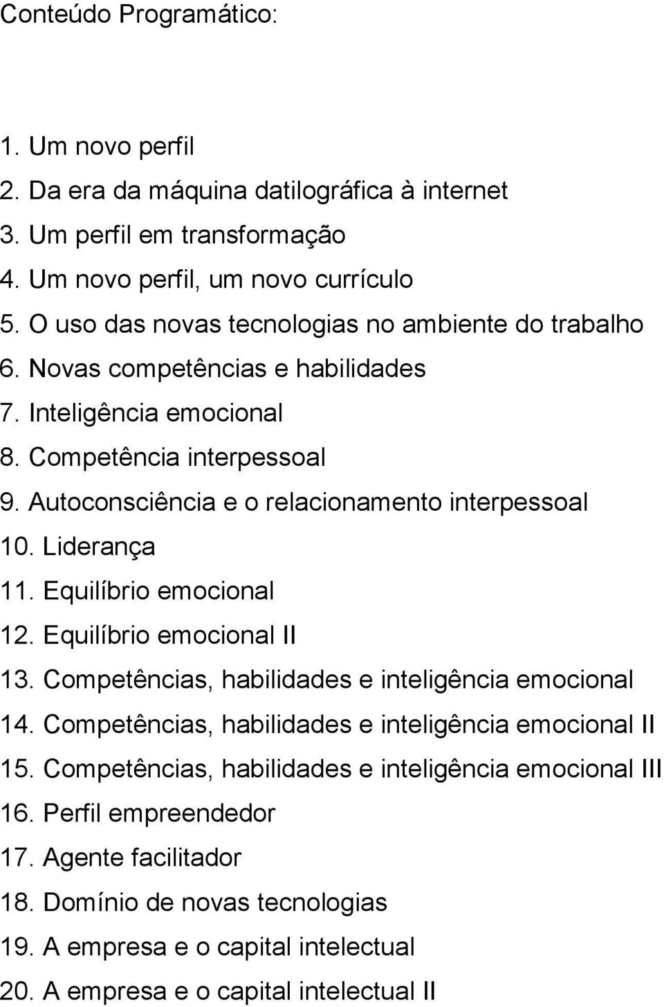 Autoconsciência e o relacionamento interpessoal 10. Liderança 11. Equilíbrio emocional 12. Equilíbrio emocional II 13. Competências, habilidades e inteligência emocional 14.