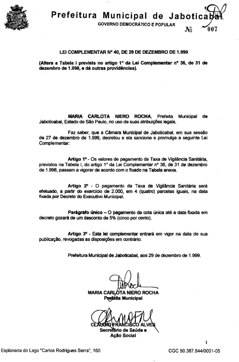 , Estado de São Paulo. no uso de suas atribuições legais, Faz saber, que a Câmara Municipal de Jaboticabal, em sua sessão de 27 de dezembro de 1.