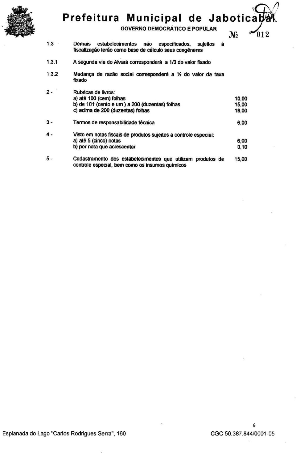 012 2-3- 4-5- Rubricas de livros: a) até 100 (cem) folhas b) de 101 (cento e um) a 200 (duzentas) folhas c) acima de 200 (duzentas) folhas Termos de responsabilidade técnica Visto em notas fiscais de