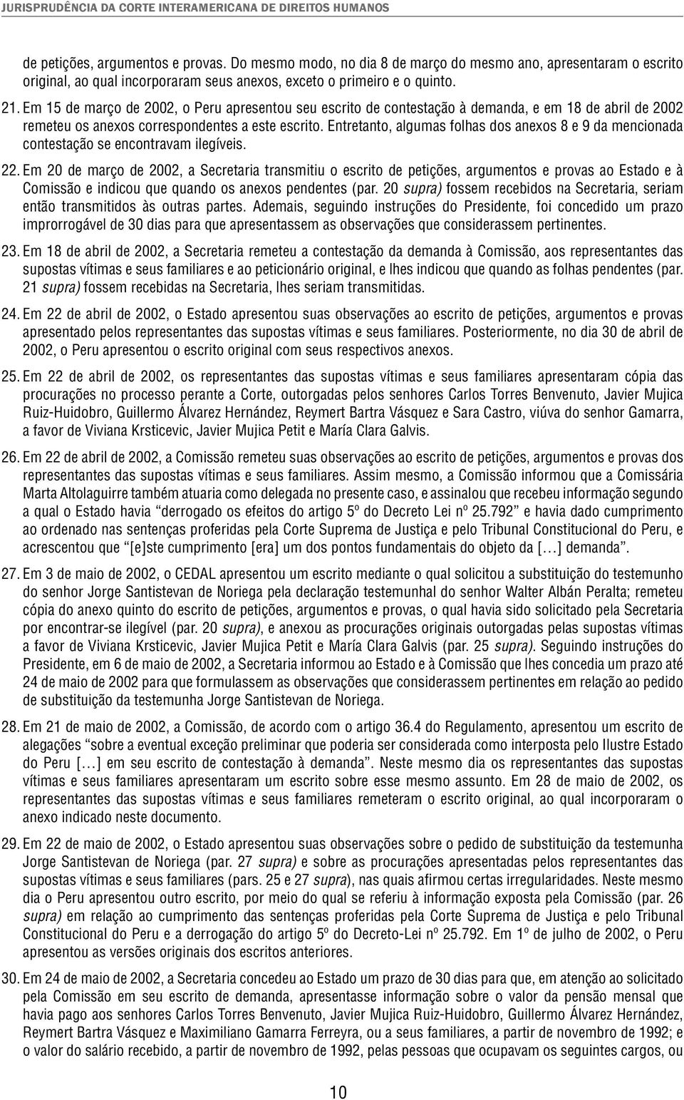 Em 15 de março de 2002, o Peru apresentou seu escrito de contestação à demanda, e em 18 de abril de 2002 remeteu os anexos correspondentes a este escrito.