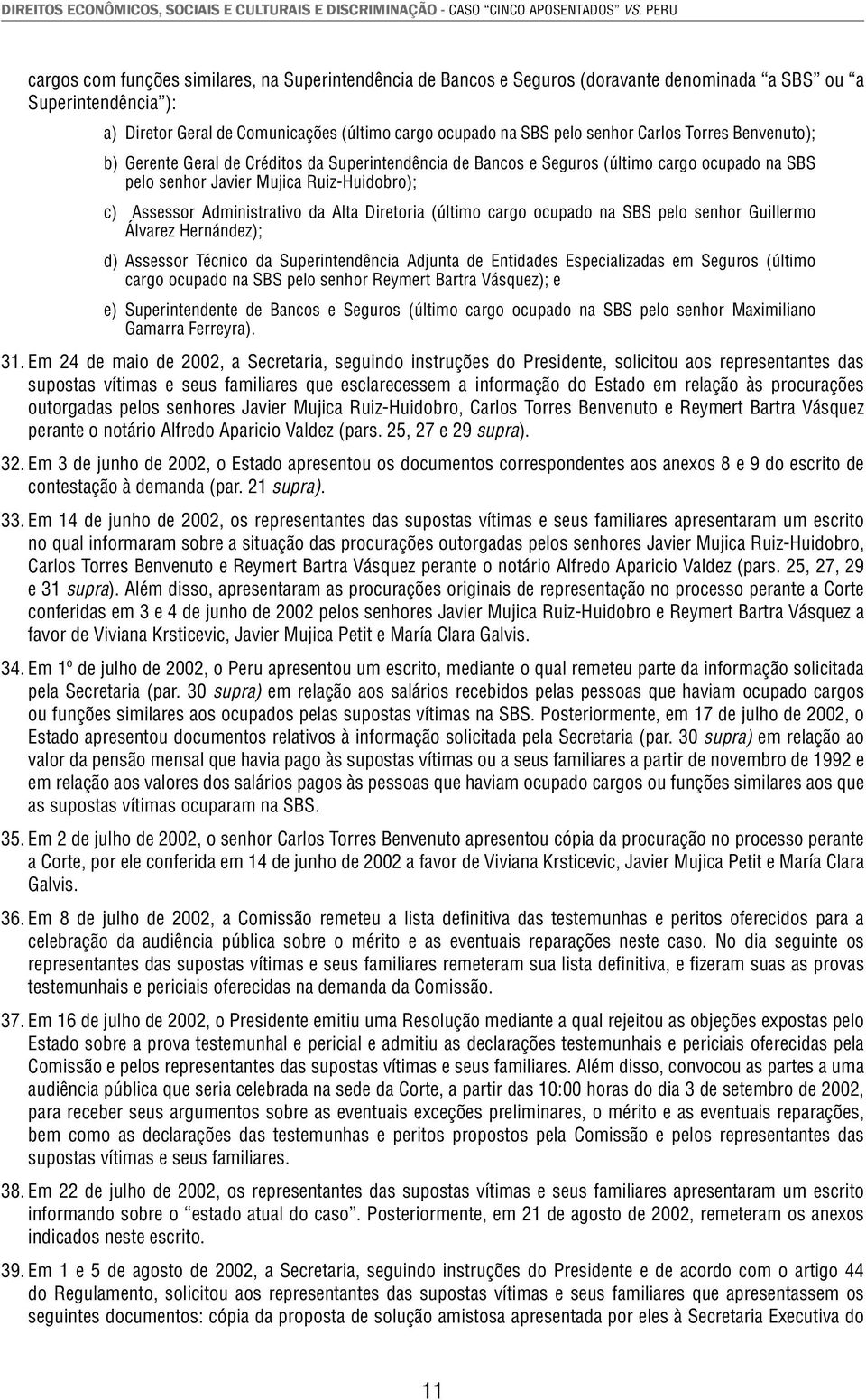 senhor Carlos Torres Benvenuto); b) Gerente Geral de Créditos da Superintendência de Bancos e Seguros (último cargo ocupado na SBS pelo senhor Javier Mujica Ruiz-Huidobro); c) Assessor Administrativo