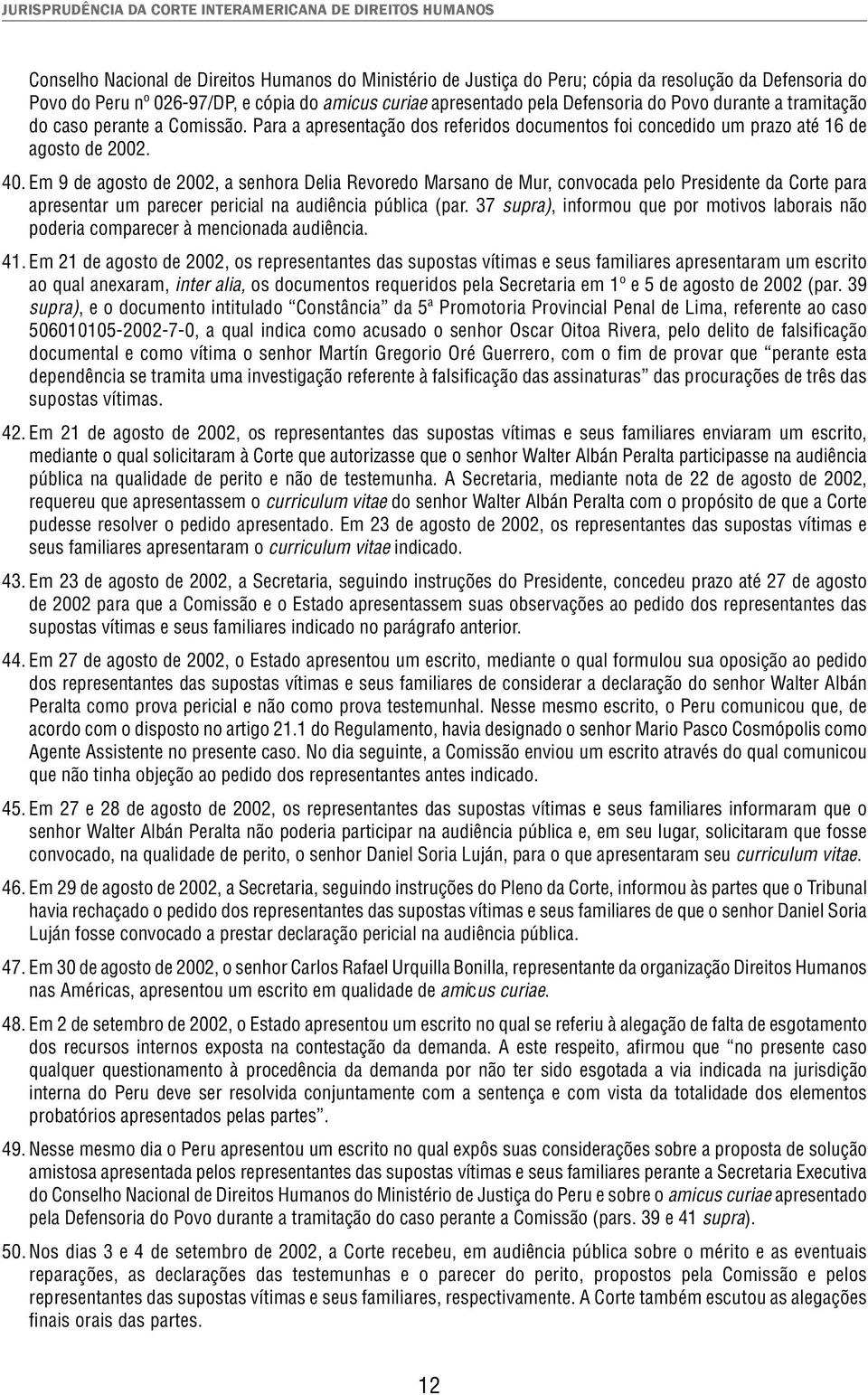 Para a apresentação dos referidos documentos foi concedido um prazo até 16 de agosto de 2002. 40.