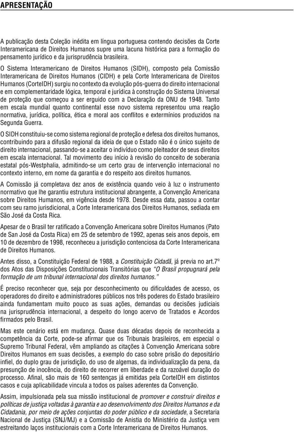 O Sistema Interamericano de Direitos Humanos (SIDH), composto pela Comissão Interamericana de Direitos Humanos (CIDH) e pela Corte Interamericana de Direitos Humanos (CorteIDH) surgiu no contexto da