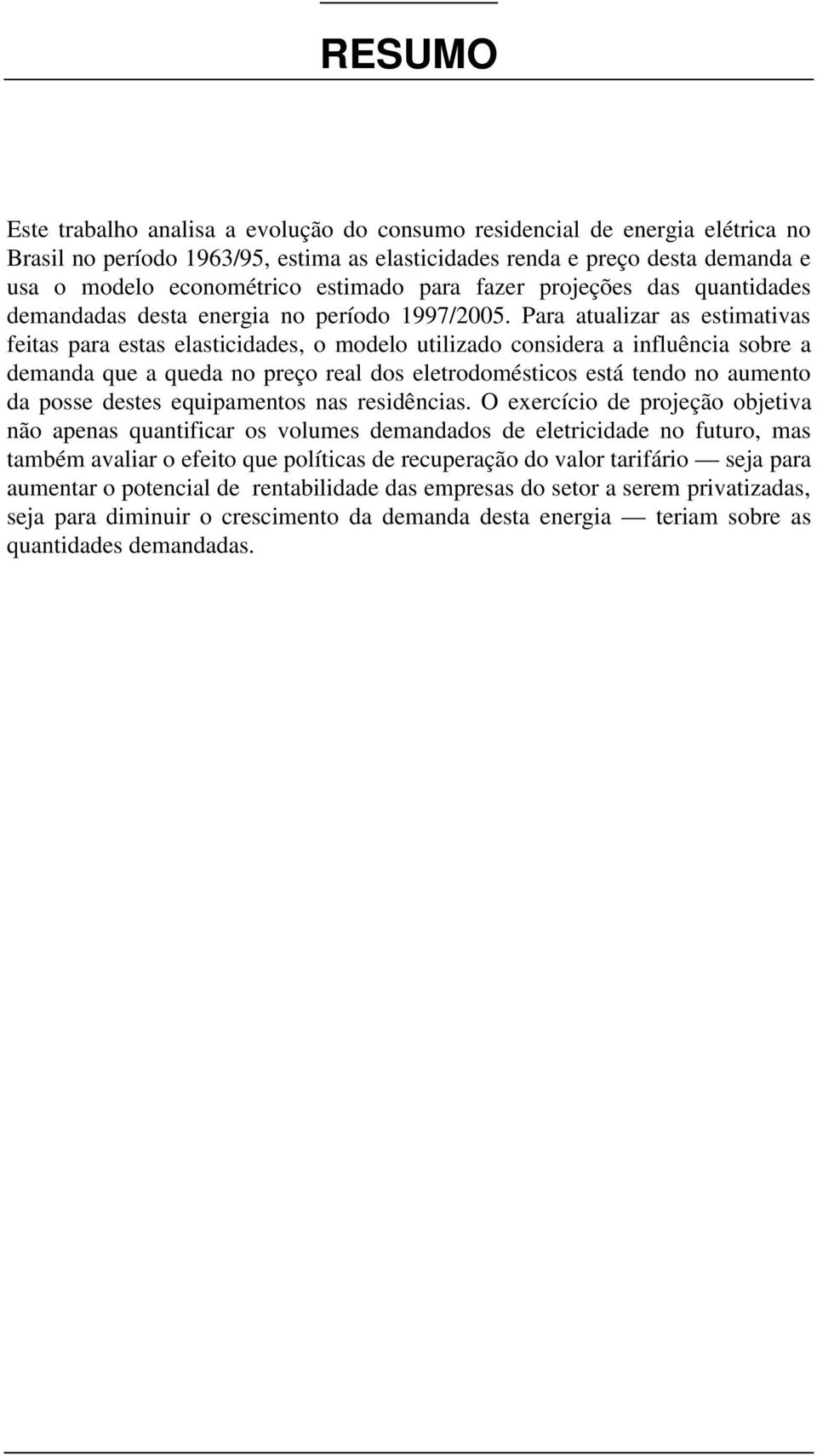 Para atualizar as estimativas feitas para estas elasticidades, o modelo utilizado considera a influência sobre a demanda que a queda no preço real dos eletrodomésticos está tendo no aumento da posse